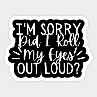 Im Sorry Did I Just Roll My Eyes Out Loud, Sarcastic Joke Shirt, Sarcastic Tshirts, Funny Shirts, Funny Tshirts, Shirts For Women, Sarcastic Gifts Sticker